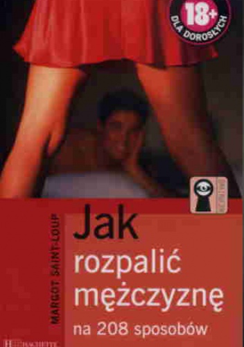 Jak rozpalić mężczyznę na 208 sposobów - Margot Saint-Loup