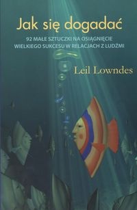 Jak się dogadać: 92 małe sztuczki na osiągnięcie wielkiego sukcesu w relacjach z ludźmi - Leil Lowndes