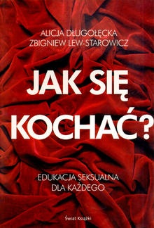Jak się kochać? Edukacja seksualna dla każdego - Zbigniew Lew-Starowicz, Alicja Długołęcka