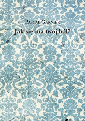 Jak się ma twój ból? - Pascal Garnier
