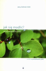 Jak się modlić? Porady świętych Karmelu - Jerzy Zieliński