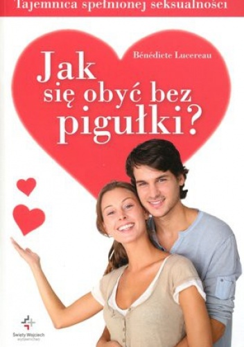 Jak się obyć bez pigułki. Tajemnica spełnionej seksualności - Benedicte Lucereau