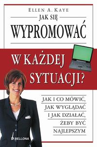 Jak się wypromować w każdej sytuacji - Ellen A. Kaye