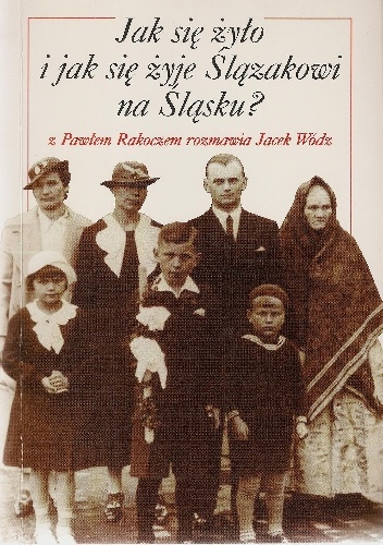 Jak się żyło i jak się żyje Ślązakowi na Śląsku? z Pawłem Rakoczem rozmawia Jacek Wódz - Jacek Wódz