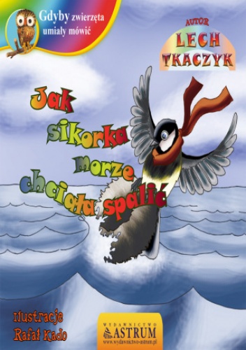 Jak sikorka morze chciała spalić - bajka - Lech Tkaczyk