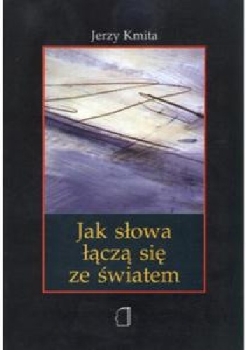 Jak słowa łączą się ze światem. Studium krytyczne neopragmatyzmu - Jerzy Kmita