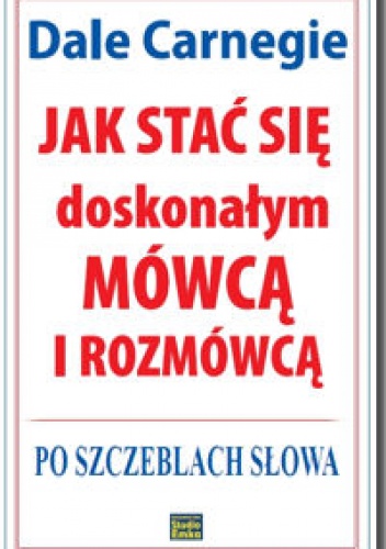 Jak stać się doskonałym mówcą i rozmówcą.Po szczeblach słowa - Dale Carnegie