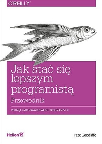 Jak stać się lepszym programistą. Przewodnik - Pete Goodliffe
