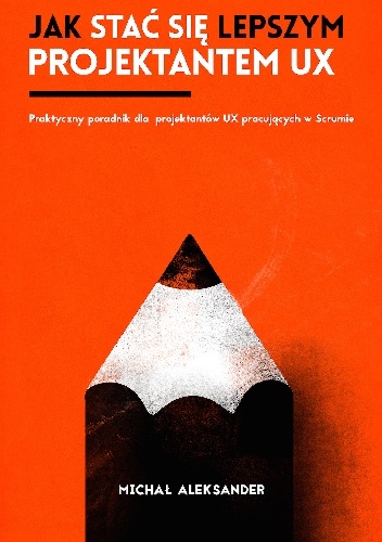 Jak stać się lepszym projektantem UX - Michał Aleksander