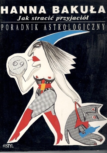 Jak stracić przyjaciół: Poradnik astrologiczny - Hanna Bakuła