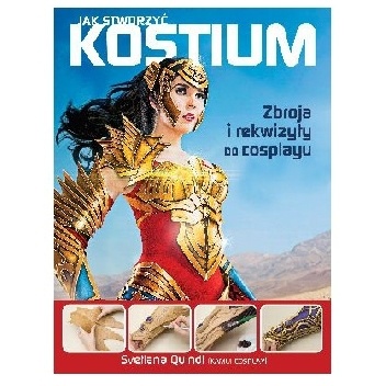 Jak stworzyć kostium. Zbroja i rekwizyty do cosplayu - Svetlana Quindt