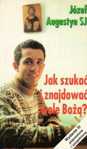 Jak szukać i znajdować wolę Bożą - Józef Augustyn SJ