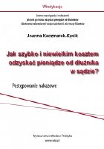 Jak szybko i niewielkim kosztem odzyskać pieniądze od dłużnika w sądzie - Joanna Kaczmarek-Kęsik