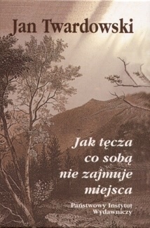 Jak tęcza co sobą nie zajmuje miejsca - Jan Twardowski