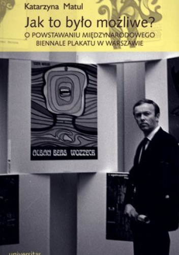 Jak to było możliwe? O powstawaniu Międzynarodowego Biennale Plakatu w Warszawie - Katarzyna Matul