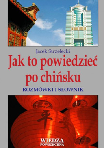 Jak to powiedzieć po chińsku. Rozmówki i słownik - Jacek Strzelecki