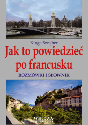 Jak to powiedzieć po francusku. Rozmówki i słownik - Kinga Szrajber