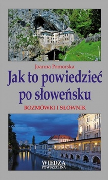 Jak to powiedzieć po słoweńsku. Rozmówki i słownik - Joanna Pomors