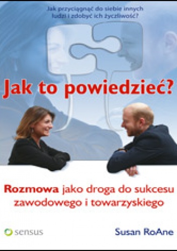 Jak to powiedzieća Rozmowa jako droga do sukcesu zawodowego i towarzyskiego - Susan RoAne