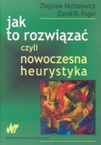 Jak to rozwiązać, czyli nowoczesna heurystyka - Zbigniew Michalewicz, David B. Fogel