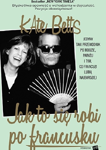 Jak to się robi po francusku – Jedyny taki przewodnik po modzie, Paryżu i tym, co Francuzi lubią najbardziej - Kate Betts