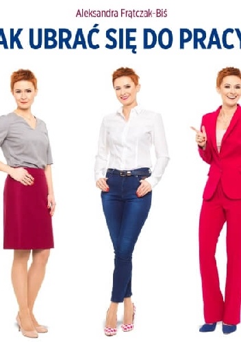 Jak ubrać się do pracy? Biznesowy dress code dla kobiet - Aleksandra Frątczak-Biś