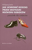Jak uchronić dziecko przed skutkami rozwodu rodziców - Wolgang Jaede