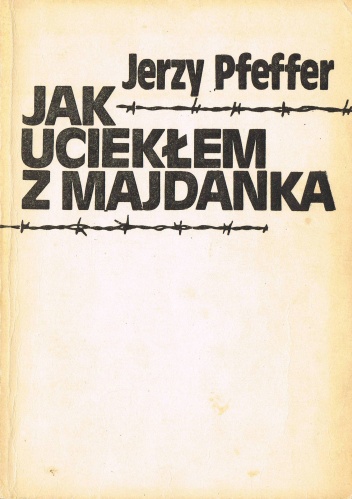 Jak uciekłem z Majdanka - Jerzy Pfeffer