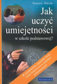Jak uczyć umiejętności w szkole podstawowej - Wojciech Walczak