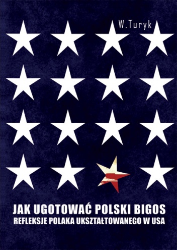Jak ugotować polski bigos. Refleksje Polaka ukształtowanego w USA - Wojciech Turyk
