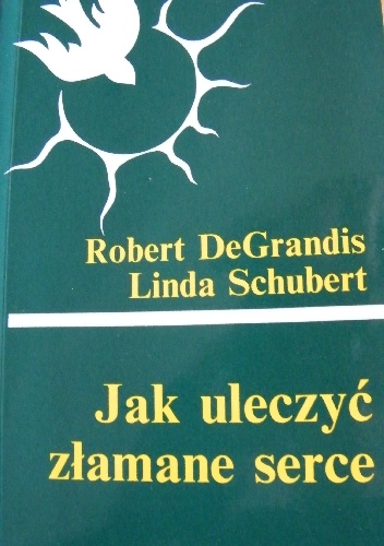 Jak uleczyć złamane serce. Opowieści o przebaczeniu i uzdrowieniu. - Robert DeGrandis, Linda Schubert