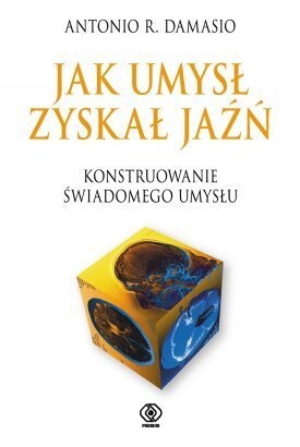 Jak umysł zyskał jaźń. Konstruowanie świadomego mózgu - Antonio Damasio