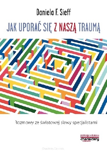 Jak uporać się z naszą traumą. Rozmowy ze światowej sławy specjalistami - Daniela F. Sieff