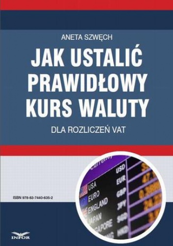 Jak ustalić prawidłowy kurs waluty dla rozliczeń VAT - Szwęch Aneta