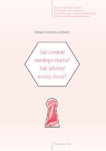 Jak uwieść swojego męża?Jak zdobyć swoją żonę? Czy potrafisz dbać o miłość? - Izabela Górnicka-Zdziech