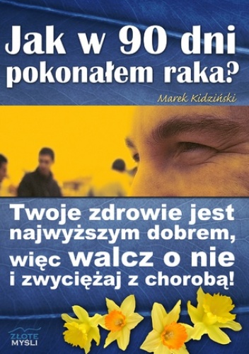 Jak w 90 dni pokonałem raka? - Marek Kidziński