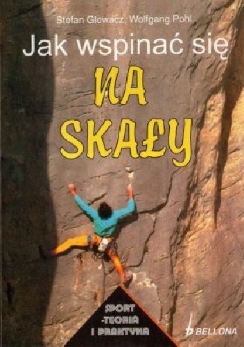 Jak wspinać się na skały - Stefan Glowacz, Wolfgang Pohl