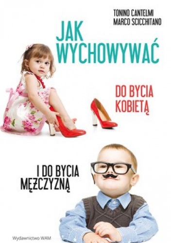 Jak wychowywać do bycia kobietą i do bycia mężczyzną - Tonino Cantelmi, Marco Scicchitano