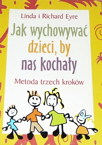 Jak wychowywać dzieci, by nas kochały. Metoda trzech kroków - Linda Eyre