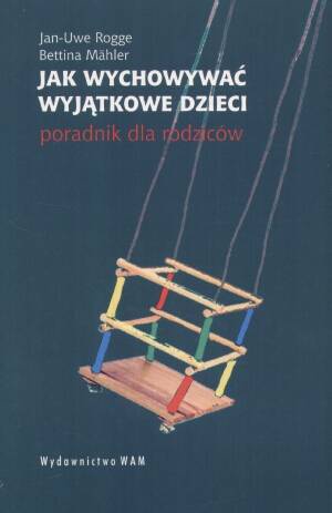 Jak wychowywać wyjątkowe dzieci - Jan-Uwe Rogge, Bettina Mahler