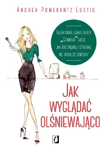 Jak wyglądać olśniewająco - Andrea Pomerantz Lustig