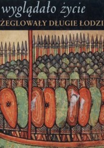 Jak wyglądało życie kiedy żeglowały długie łodzie. Wikingowie 800 - 1100 - praca zbiorowa