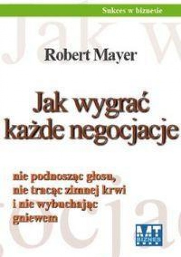 Jak wygrać każde negocjacje - Robert Mayer