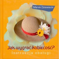 Jak wygrać kobiecość? Instrukcja obsługi - Marek Dziewiecki
