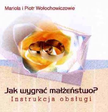 Jak wygrać małżeństwo? Instrukcja obsługi. - Mariola Wołochowicz, Piotr Wołochowicz