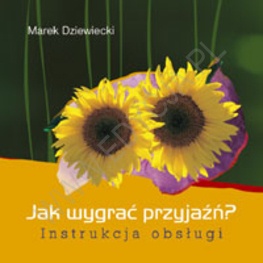 Jak wygrać przyjaźń? Instrukcja obsługi - Marek Dziewiecki