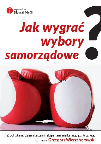 Jak wygrać wybory samorządowe? - Grzegorz Wierzchołowski
