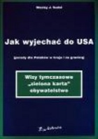 Jak wyjechać do USA (porady dla Polaków w kraju i za granicą) - Wesley J. Sudol