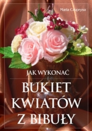 Jak wykonać bukiet kwiatów z bibuły? - Maria Czupryna