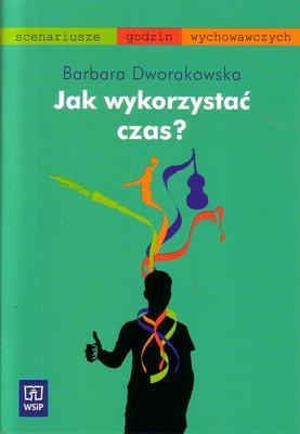 Jak wykorzystać czasa - Barbara Dworakowska